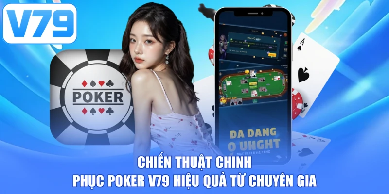 Chiến thuật chinh phục Poker V79 hiệu quả từ chuyên gia