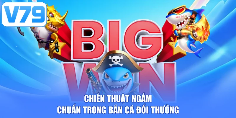 Chiến thuật ngắm chuẩn trong bắn cá đổi thưởng