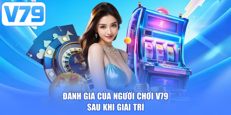 Đánh giá của người chơi V79 sau khi giải trí