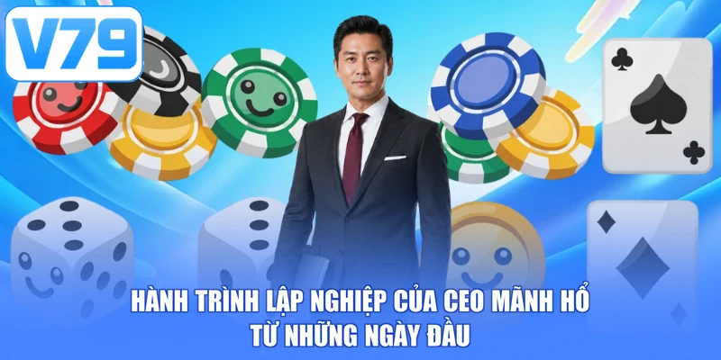 Hành trình lập nghiệp của CEO Mãnh Hổ từ những ngày đầu