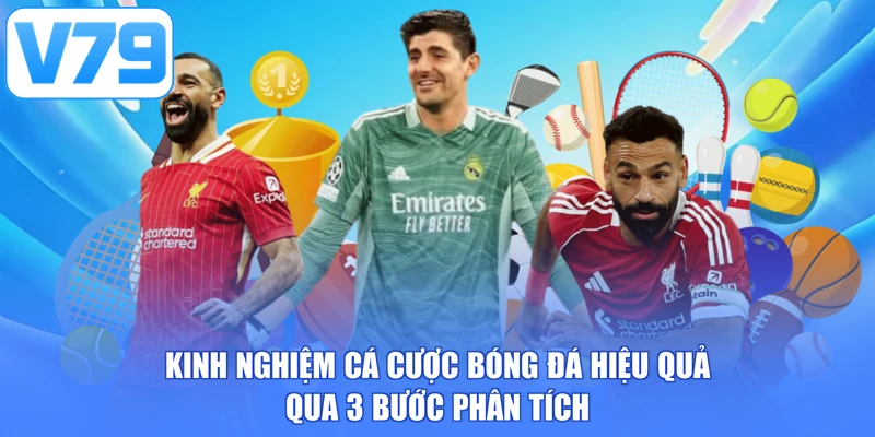 Kinh Nghiệm Cá Cược Bóng Đá Hiệu Quả Qua 3 Bước Phân Tích