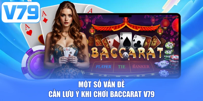 Một số vấn đề cần lưu ý khi chơi Baccarat V79