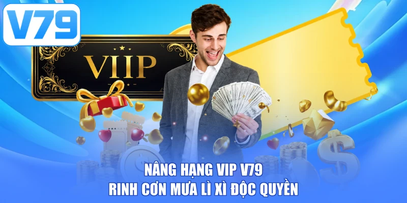 Nâng hạng VIP V79 rinh cơn mưa lì xì độc quyền