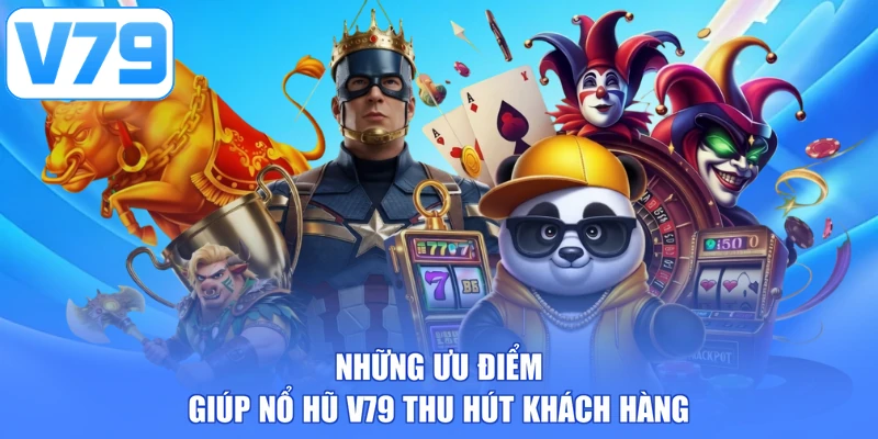 Những ưu điểm giúp nổ hũ V79 thu hút khách hàng