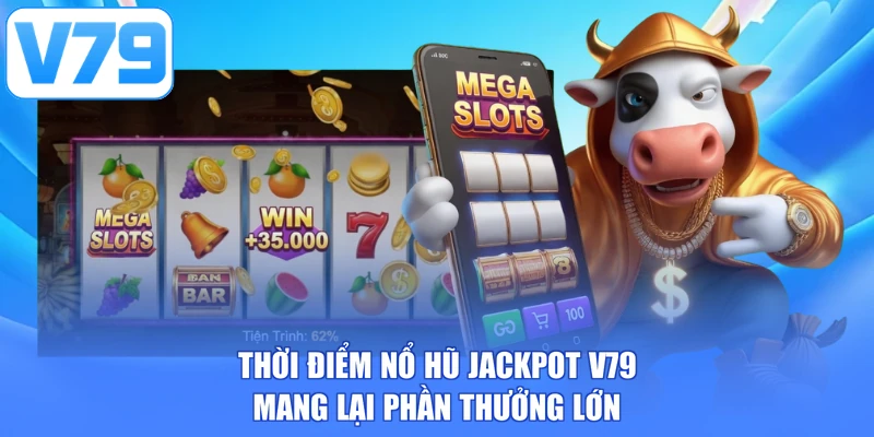 Thời điểm nổ hũ jackpot V79 mang lại phần thưởng lớn