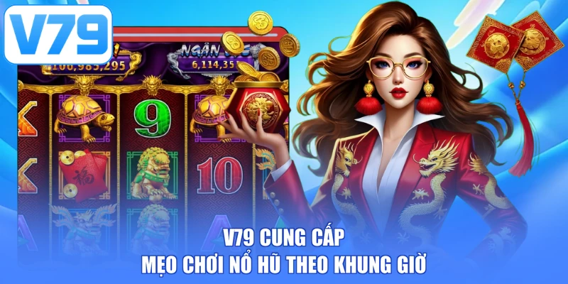V79 cung cấp mẹo chơi nổ hũ theo khung giờ